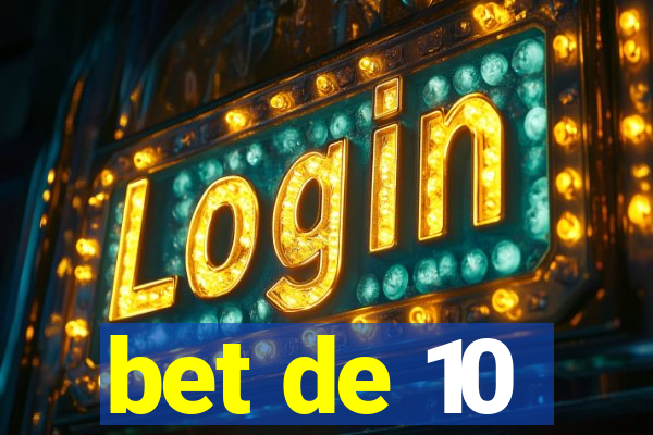 bet de 10